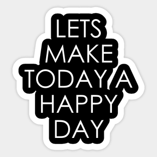 Lets Make Today a Happy Day Sticker